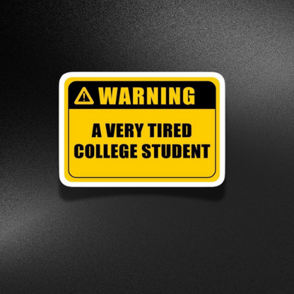 WARNING A VERY TIRED COLLEGE STUDENT | STICKER